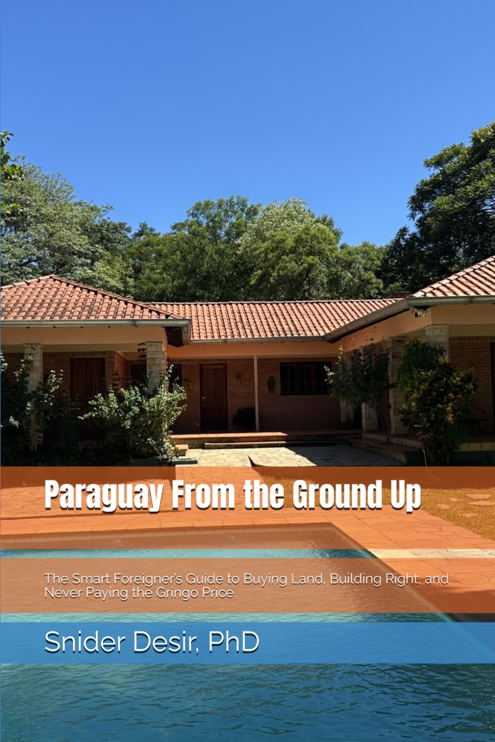 Paraguay From the Ground Up: The Smart Foreigner’s Guide to Buying Land, Building Right, and Never Paying the Gringo Price