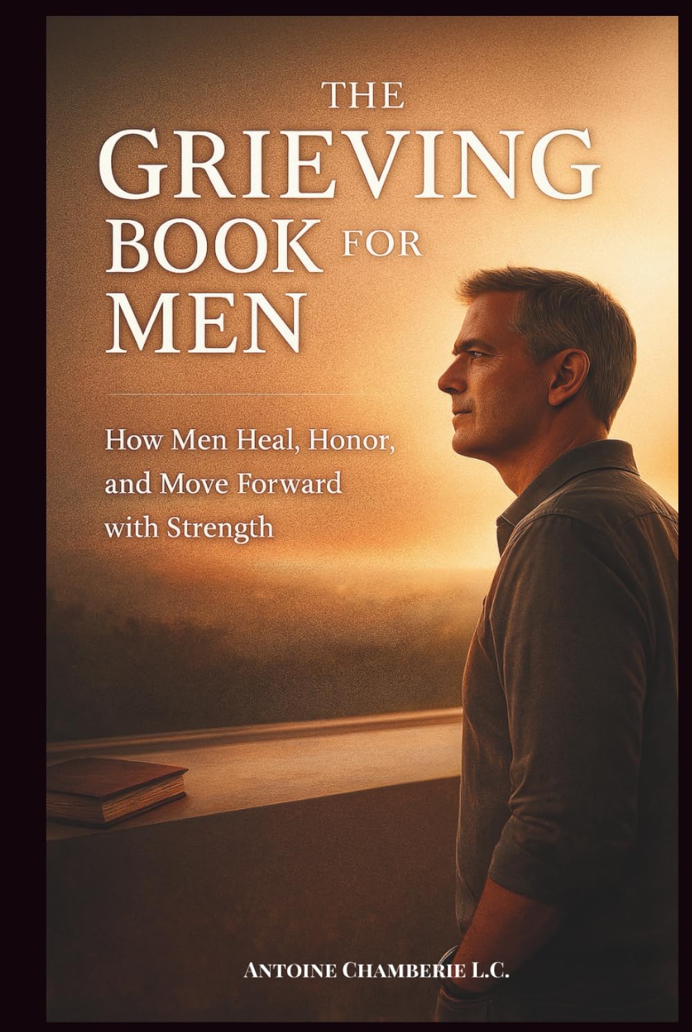 THE GRIEVING BOOK FOR MEN: How Man Heal, Honor, and Move Forward with Strength