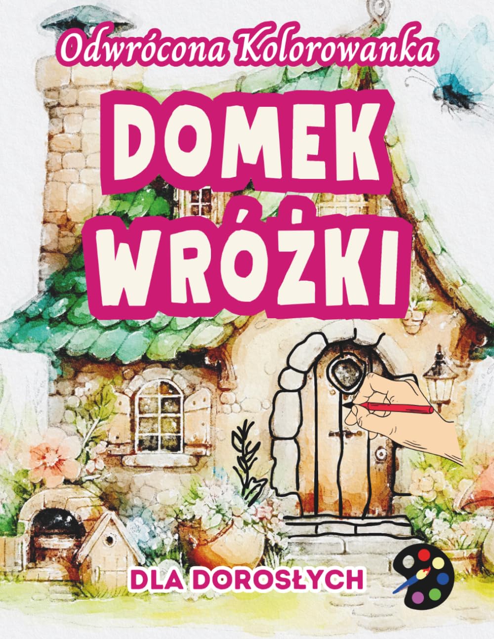 Domek Wróżki Odwrócona Kolorowanka Dla Dorosłych: 34 Piękne Akwarelowe Wzory | Kreatywność, Uważność, Medytacja, Relaks, Antystresowe Kolorowanie