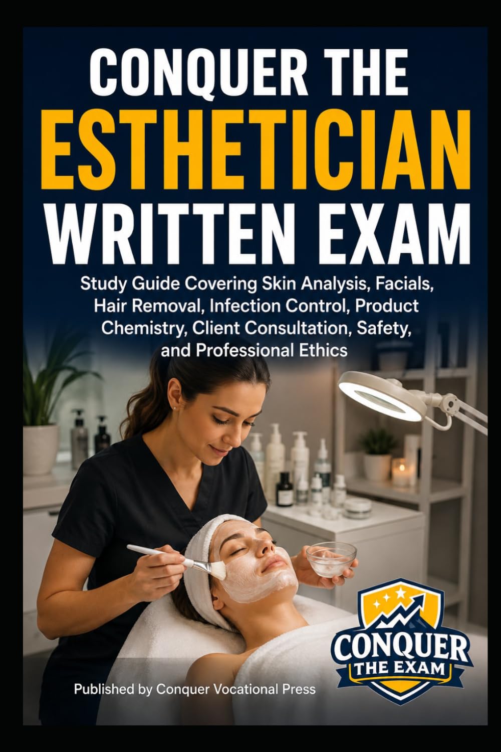Conquer the Esthetician Written Exam: Study Guide Covering Skin Analysis, Facials, Hair Removal, Infection Control, Product Chemistry, Client ... Safety, and Professional Ethics (Cosmetology)