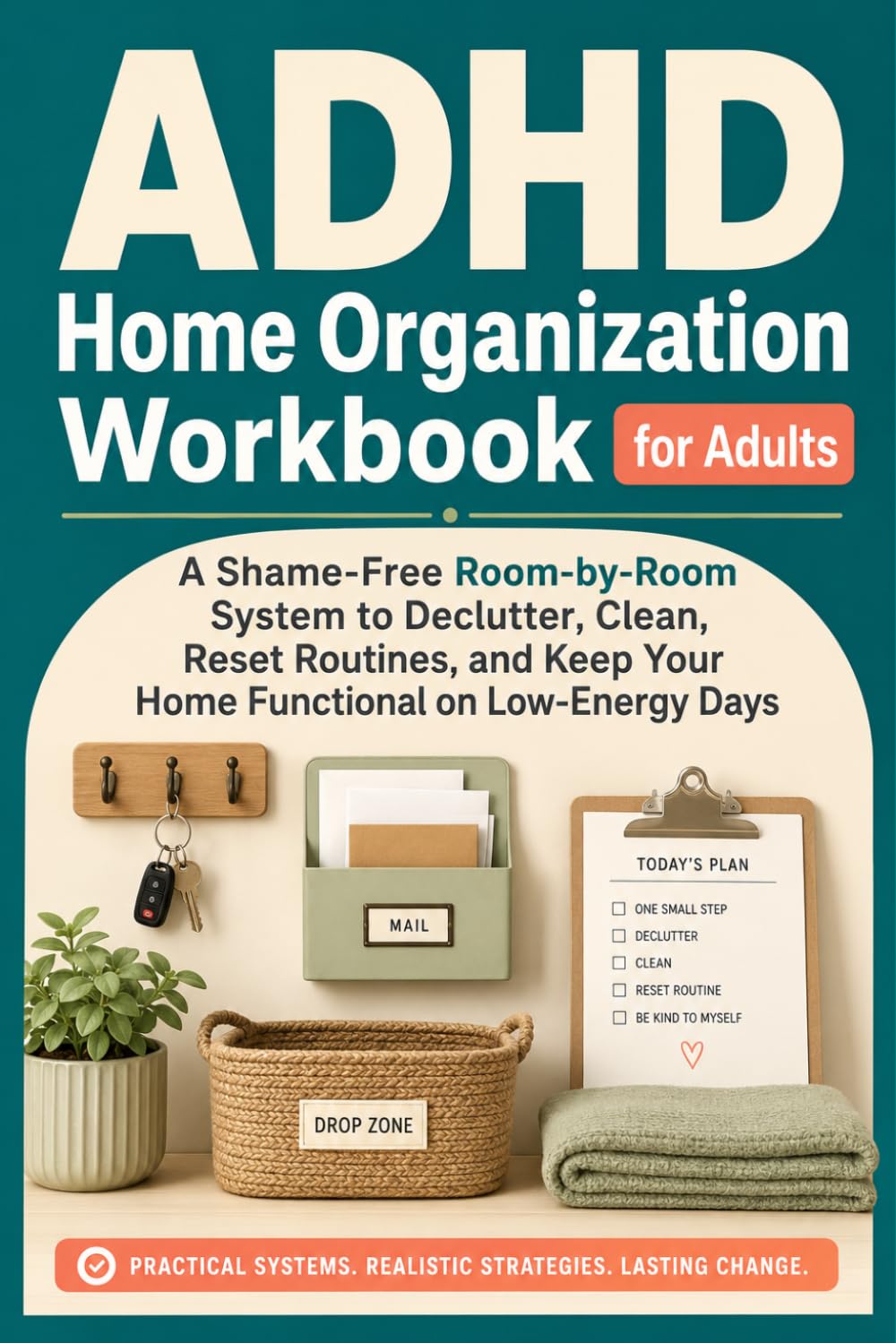 ADHD Home Organization Workbook for Adults: A Shame-Free Room by Room System to Declutter, Clean, Reset Routines, and Keep Your Home Functional on Low-Energy Days
