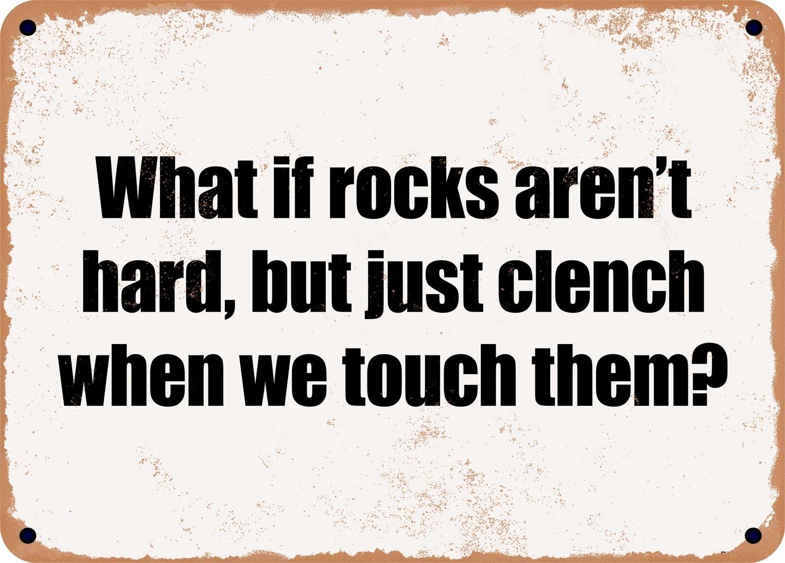 Miaomansenstore Metal Sign - What If Rocks Aren't Hard, But Just Clench When We Touch Them? Home Decor