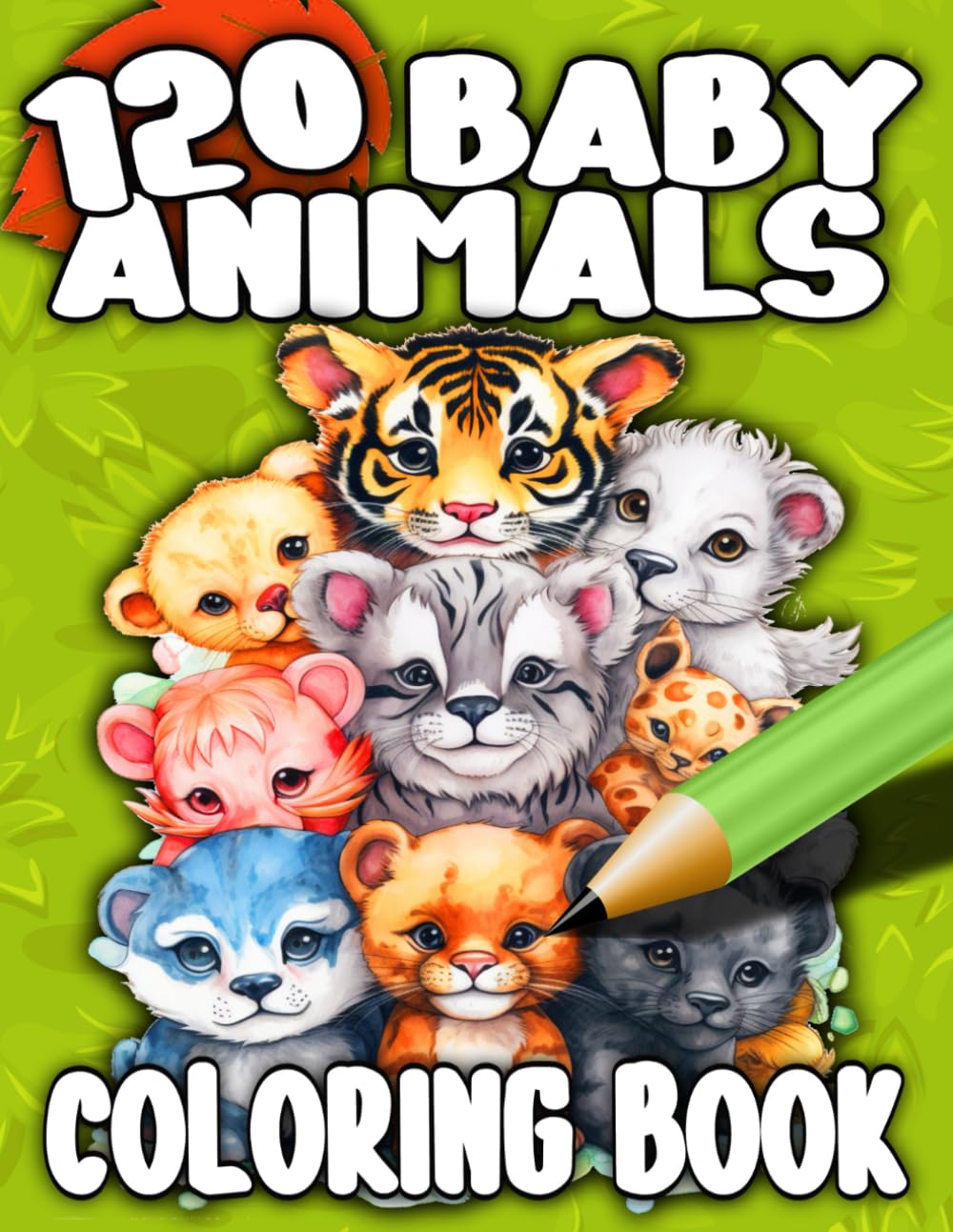 120 Baby Animals Bumper Coloring Book: Adorable Collection of the Cutest Animal Babies Ever - The Perfect Gift For Children Teens Adults Seniors and All Nature Lovers