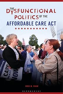 Dysfunctional Politics of the Affordable Care Act, The