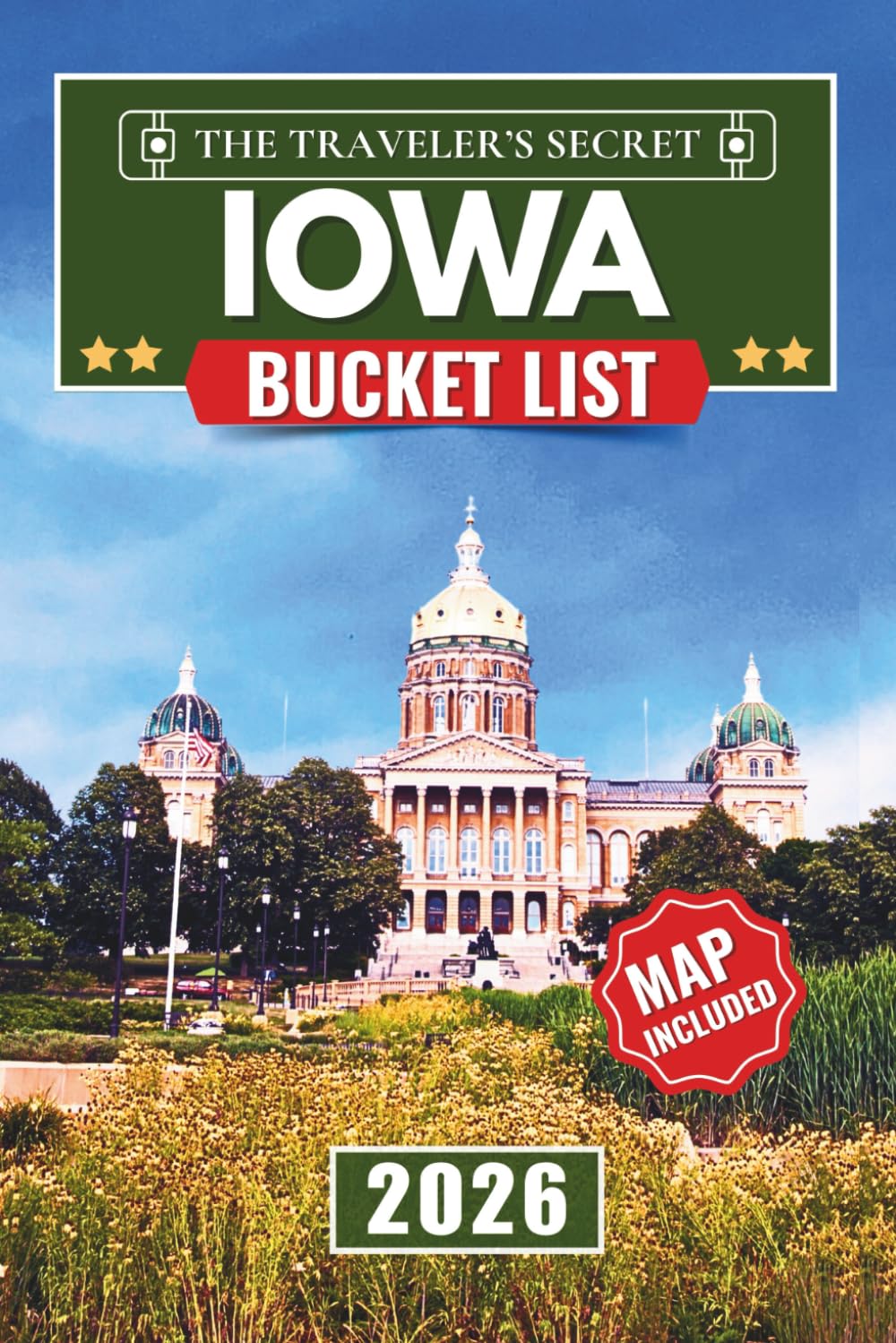 Iowa Bucket List: 120 Must-Do Adventures: A Complete Iowa Travel Guide to the American Gothic House, the Bridges of Madison County, the Field of Dreams, the Loess Hills, 6 Regional Road Trips, & Maps
