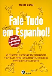 Fale tudo em espanhol!: um Guia Completo de Conversação Para Você se Comunicar no dia a Dia, em Viagens, Reuniões de Negócios, Eventos Sociais, Entrevistas e Muitas Outras Situações