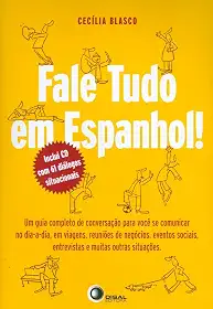 Fale tudo em espanhol!: um Guia Completo de Conversação Para Você se Comunicar no dia a Dia, em Viagens, Reuniões de Negócios, Eventos Sociais, Entrevistas e Muitas Outras Situações