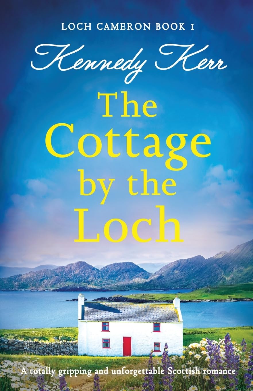 The Cottage by the Loch: A totally gripping and unforgettable Scottish romance: 1 (Loch Cameron)