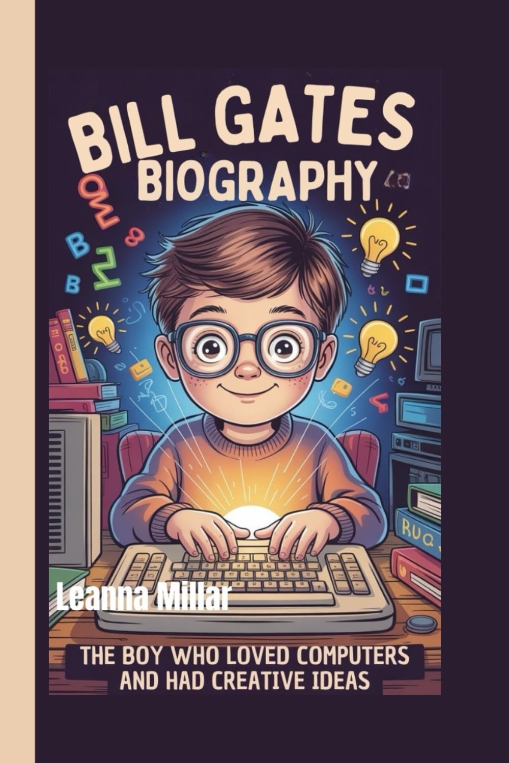 BILL GATES BIOGRAPHY: The Boy Who Loved Computers and Had Creative Ideas