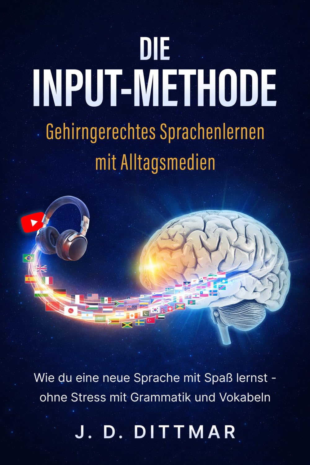 Die Input-Methode – Gehirngerechtes Sprachenlernen mit Alltagsmedien: Wie du eine neue Sprache mit Spaß lernst – ohne Stress mit Grammatik und Vokabeln