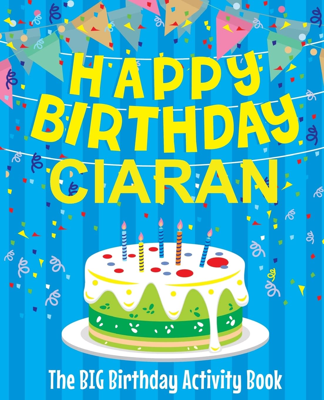 Happy Birthday Ciaran - The Big Birthday Activity Book: (Personalized Children's Activity Book)