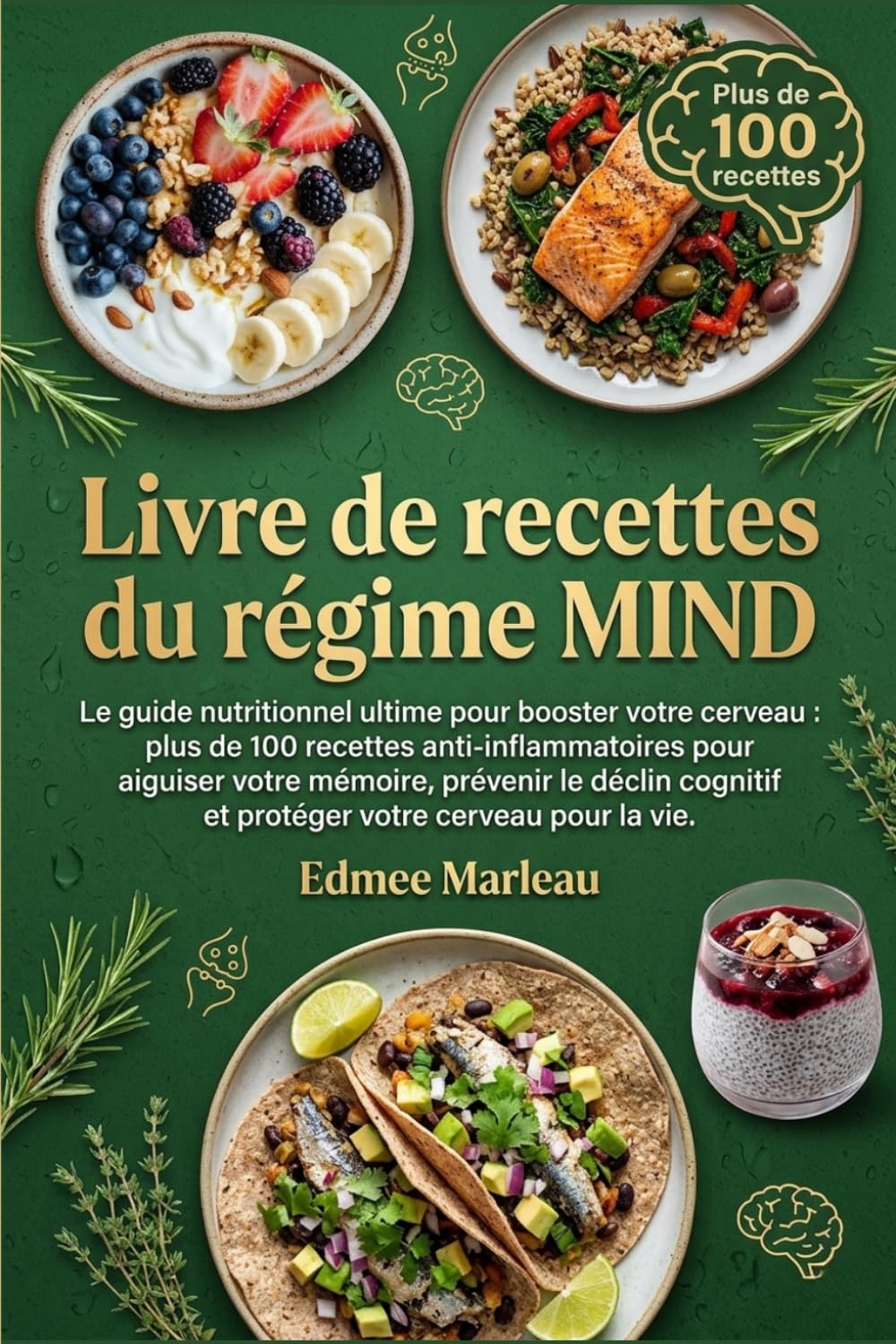 recettes du régime MIND: Le guide nutritionnel ultime pour booster votre cerveau : plus de 100 recettes anti-inflammatoires pour aiguiser votre mémoire, prévenir le déclin cognitif et protéger votre