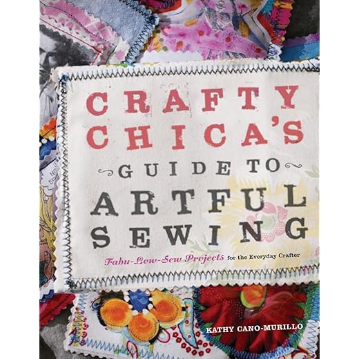Crafty Chica's Guide to Artful Sewing: Fabu-Low-Sew Projects for the Everyday Crafter