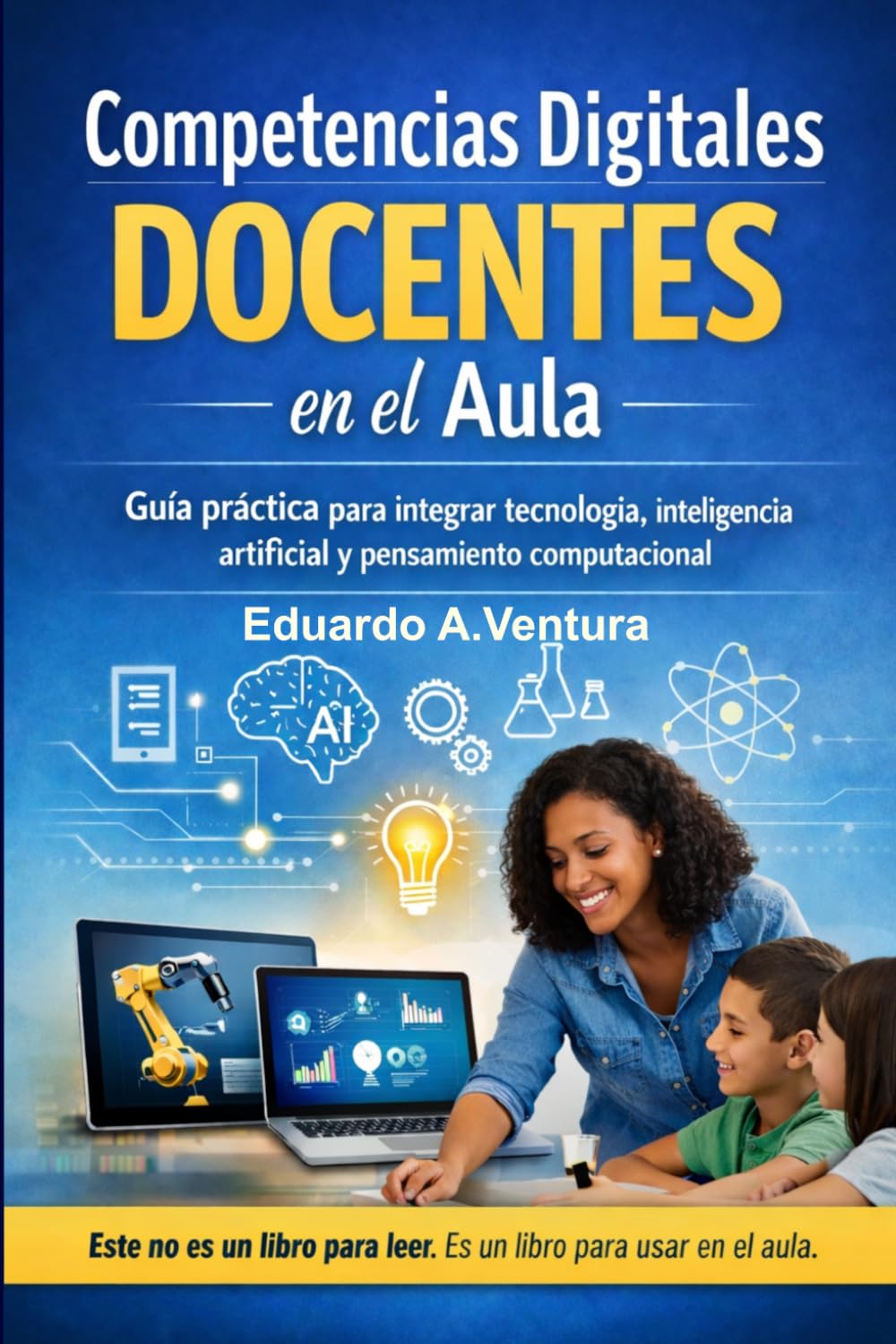 Competencias Digitales Docentes en el Aula: Guía práctica para integrar tecnología, inteligencia artificial y pensamiento computacional en el aula