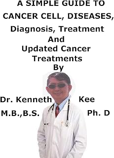 A Simple Guide To Cancer Cell, Diseases, Diagnosis, Treatment And Updated Cancer Treatments