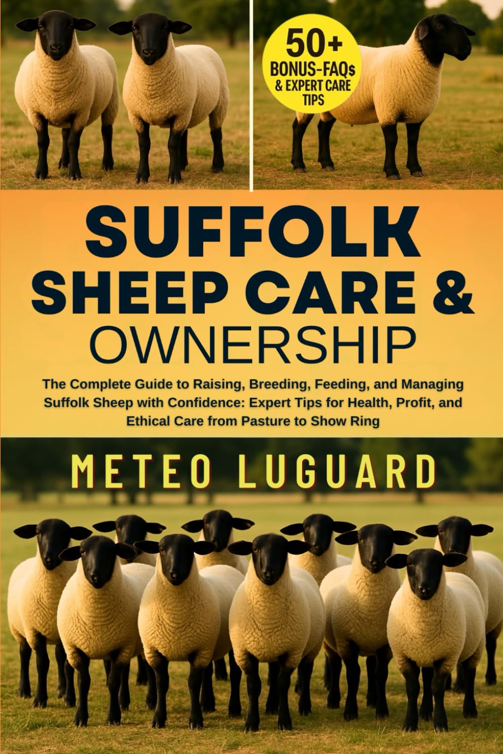 SUFFOLK SHEEP CARE & OWNERSHIP: The Complete Guide to Raising, Breeding, Feeding, and Managing Suffolk Sheep with Confidence: Expert Tips for Health, Profit, and Ethical Care from Pasture to Show Ring
