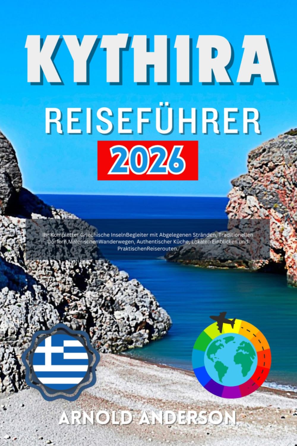 Kythira Reiseführer 2026: Ihr Kompletter Griechische Inseln Begleiter mit Abgelegenen Stränden, Traditionellen Dörfern,Malerischen Wanderwegen, ... Einblicken und Praktischen Reiserouten.