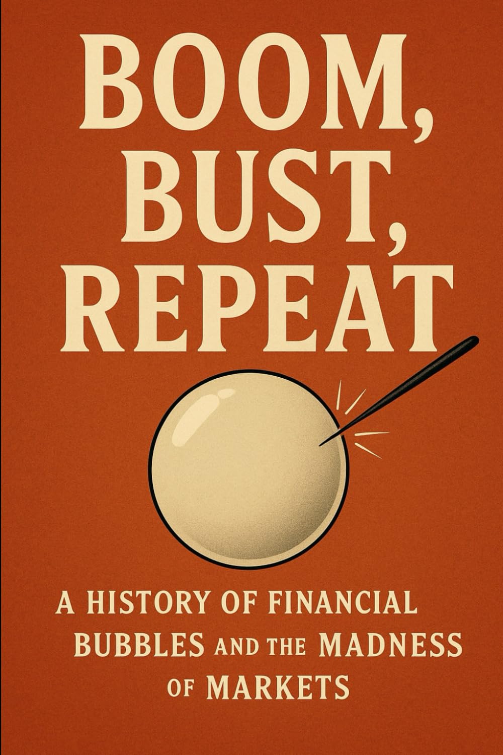 Boom, Bust, Repeat: A History of Financial Bubbles and the Madness of Markets