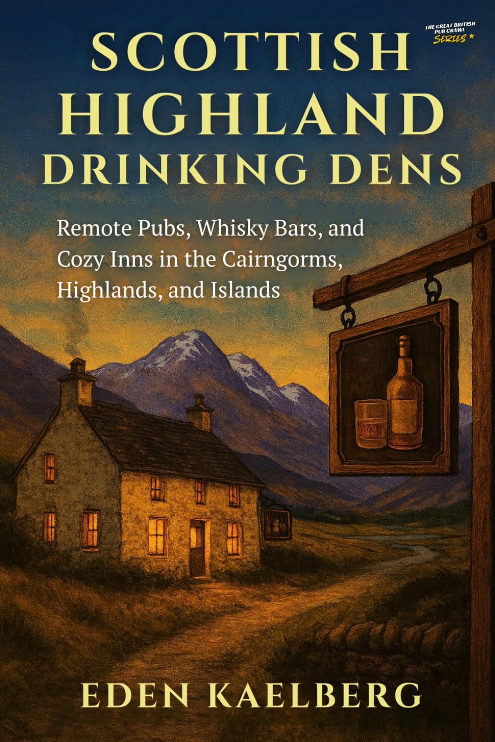 Scottish Highland Drinking Dens: Remote Pubs, Whisky Bars, and Cozy Inns in the Cairngorms, Highlands, and Islands (The Great British Pub Crawl Series)