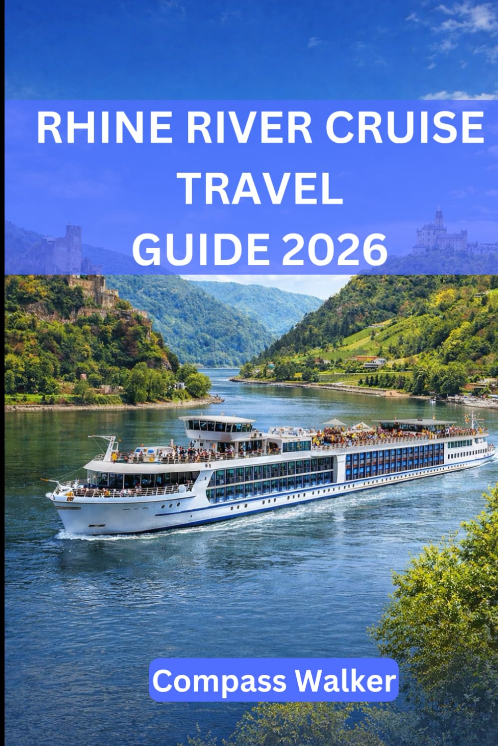 RHINE RIVER CRUISE TRAVEL GUIDE 2026: Unforgettable Journeys Along Europe's Iconic Waterway with Expert Tips, Scenic Itineraries, and Hidden Gems