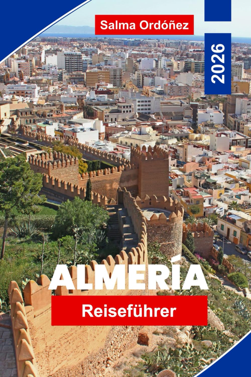 Almeria Reiseführer 2026: Entdecken Sie sonnige Strände, Wüstenlandschaften, historische Festungen, lokale Küche und praktische Tipps für Ihre Flucht in Südspanien