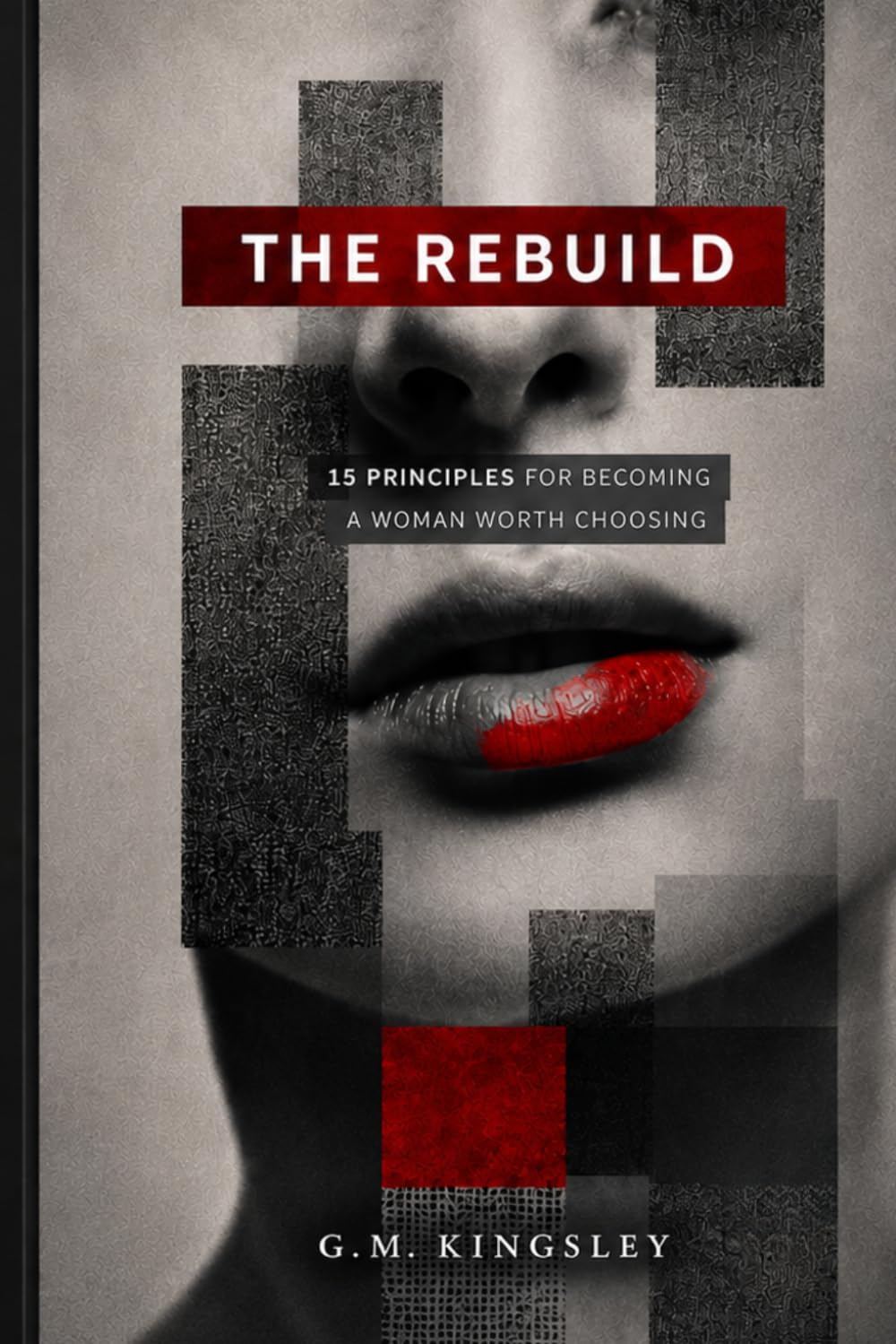 "The Rebuild" -15 Principles for Becoming the Woman Worth Choosing