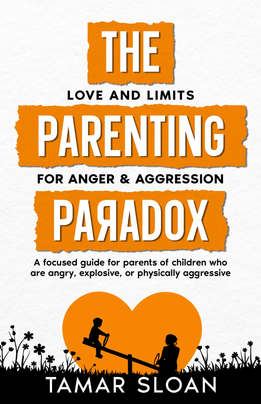 The Parenting Paradox Focused Guide: Love and Limits for Anger & Aggression