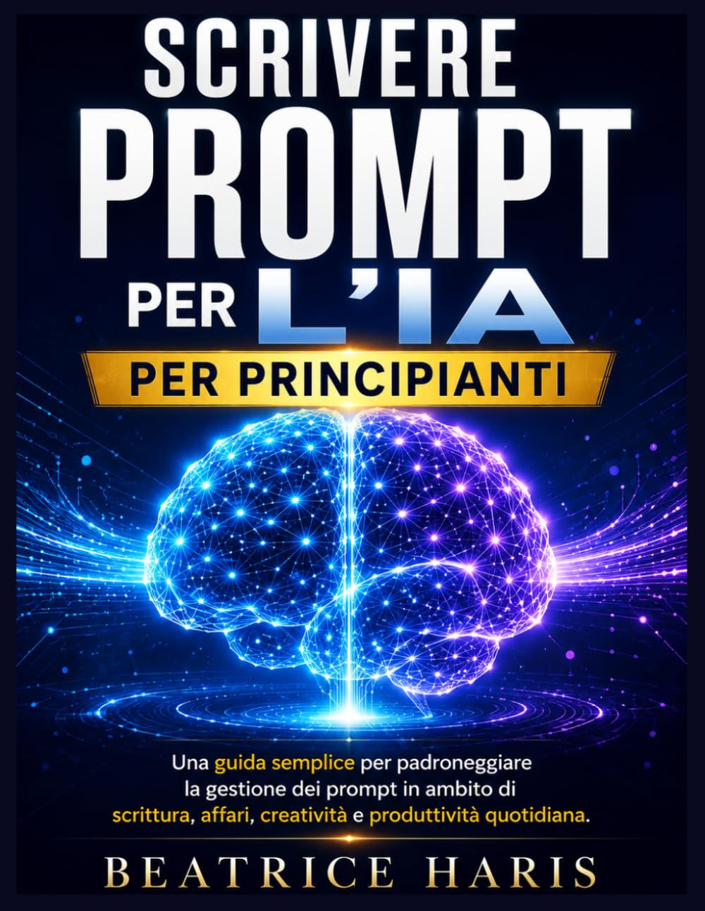 Scrivere prompt per l'IA per principianti: Una guida semplice per padroneggiare la gestione dei prompt in ambito di scrittura, affari, creatività e produttività quotidiana.