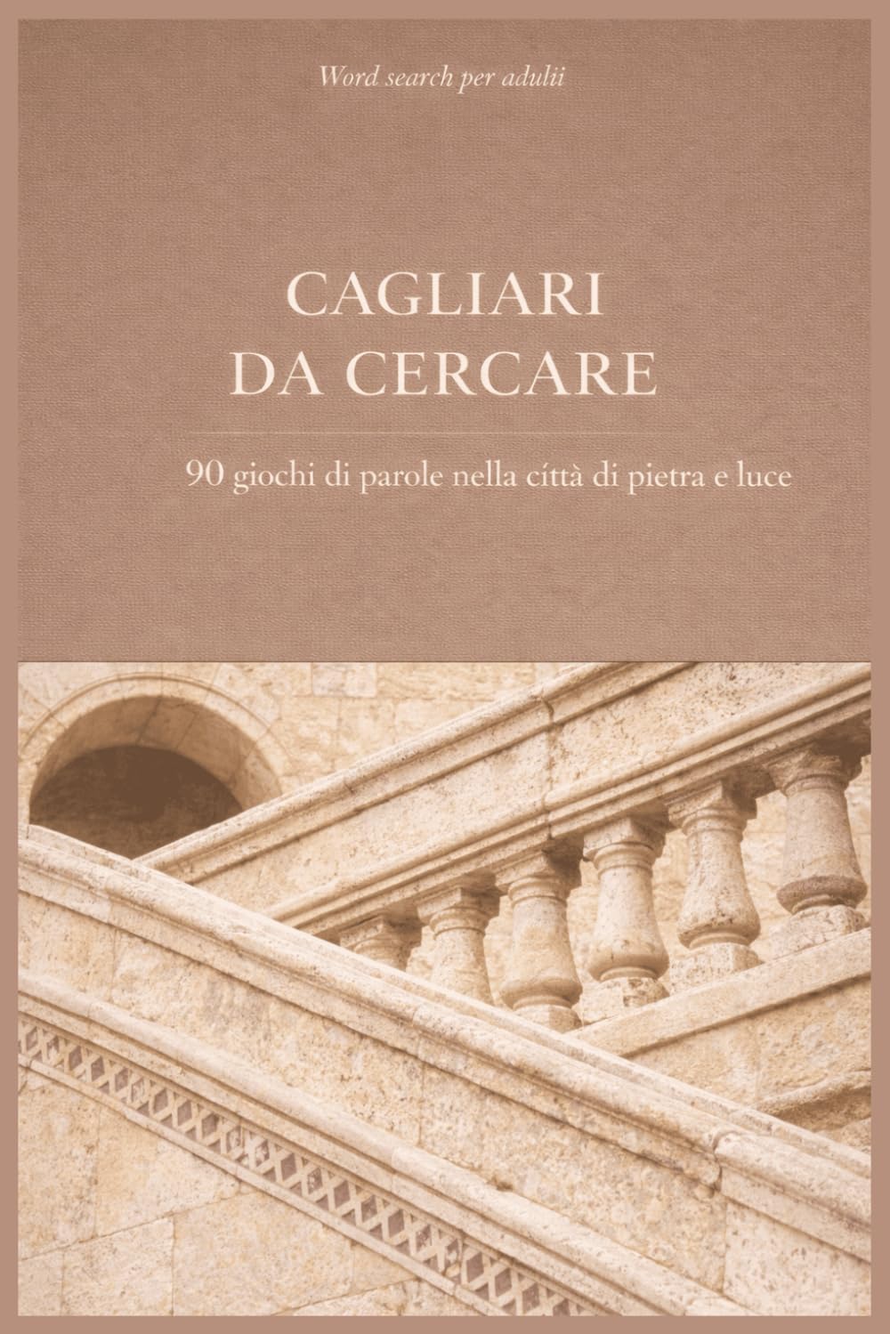 Cagliari da Cercare: 90 giochi di parole nella città di pietra e luce