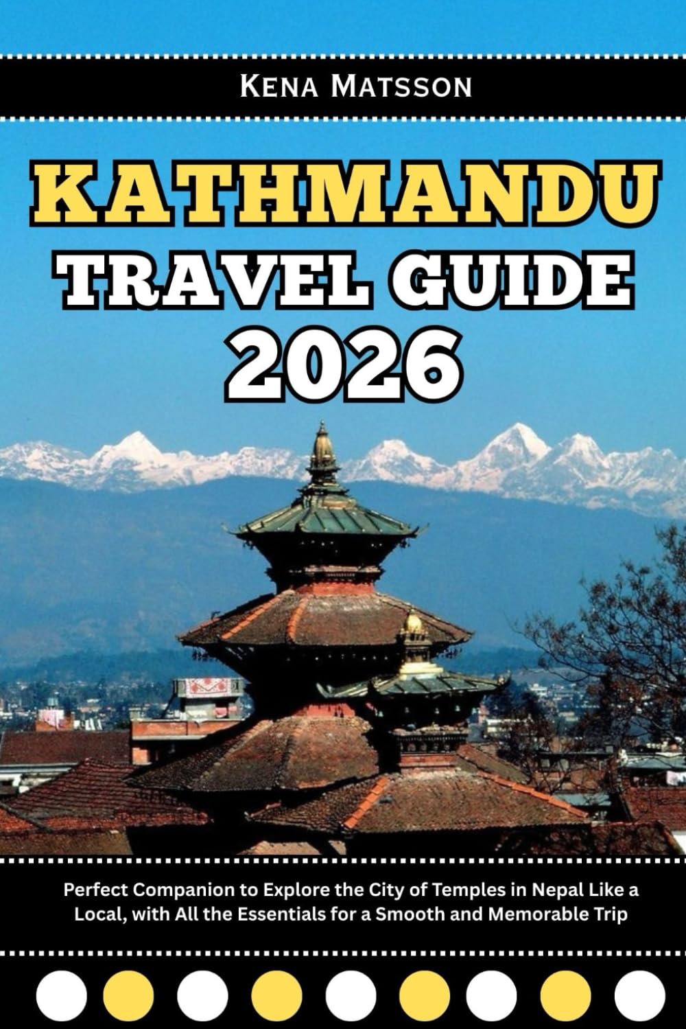 Kathmandu Travel Guide 2026: Perfect Companion to Explore the City of Temples in Nepal Like a Local, with All the Essentials for a Smooth and Memorable Trip