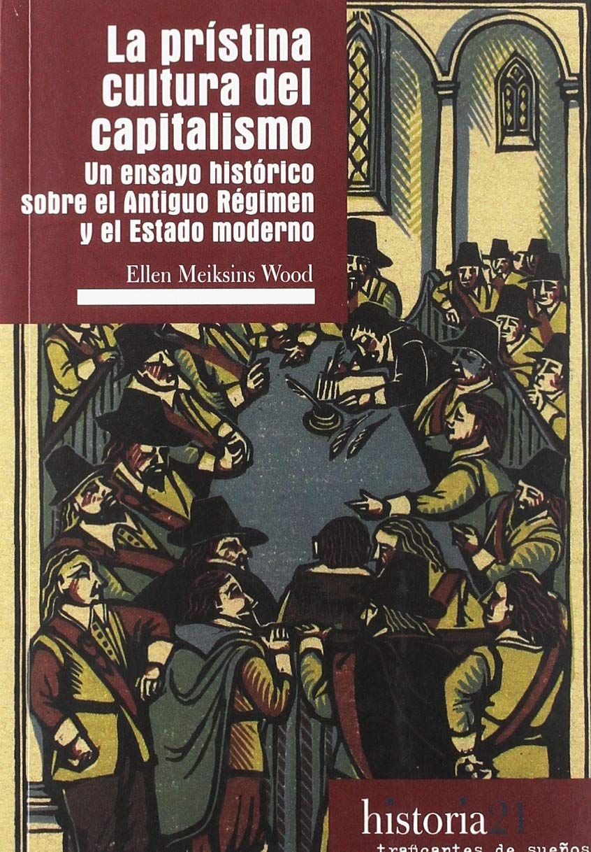 La prístina cultura del capitalismo: Un ensayo histórico sobre el Antiguo Régimen y el Estado moderno