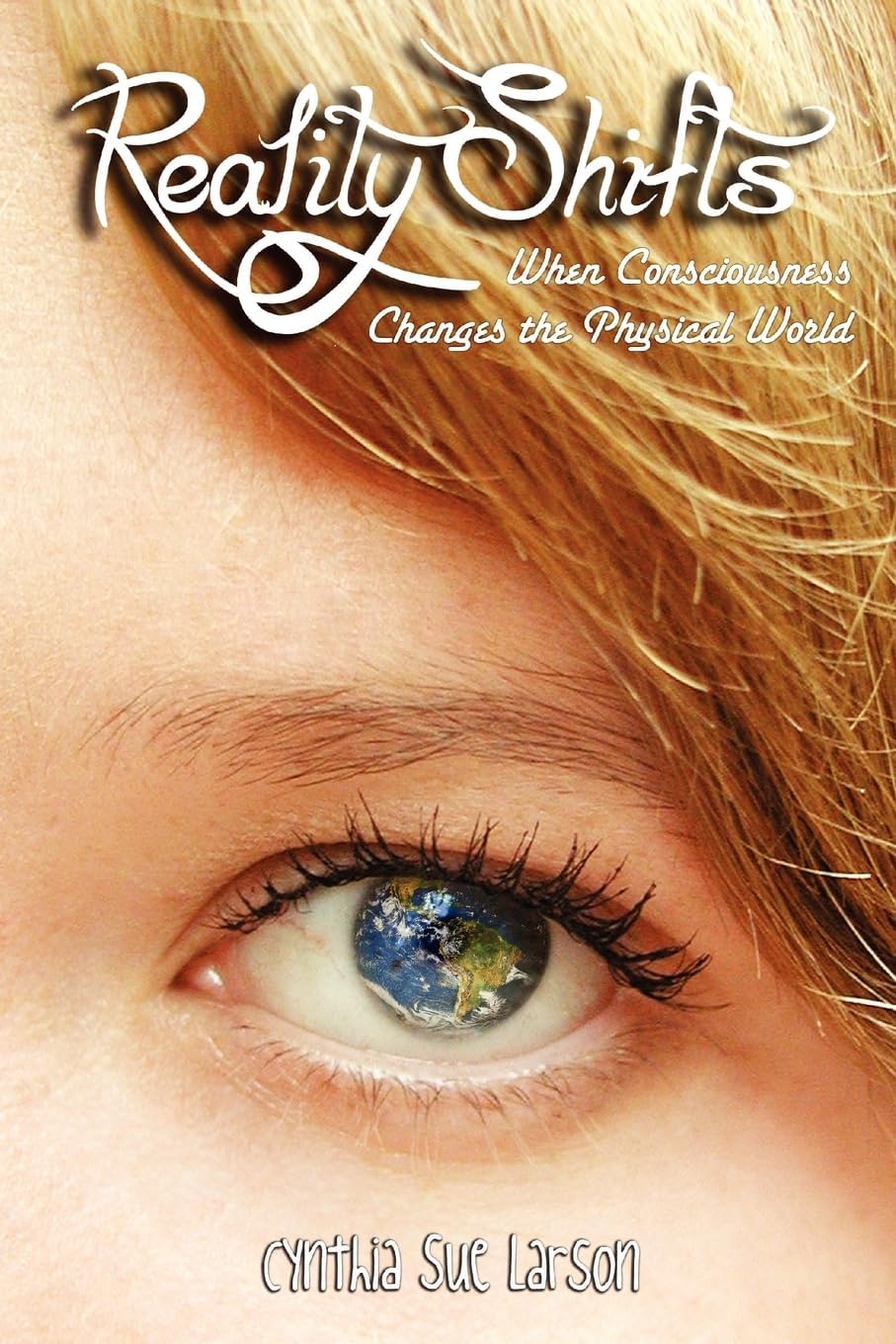 Reality Shifts: When Consciousness Changes the Physical World Paperback – August 5, 2011