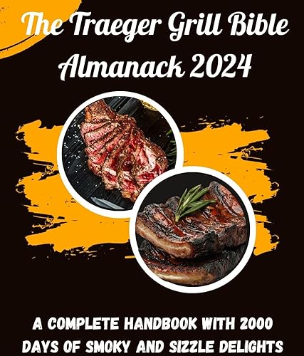 The Traeger Grill Bible Almanack 2024: A Complete Handbook with 2000 Days of Smoky and Sizzle Delights (English Edition)