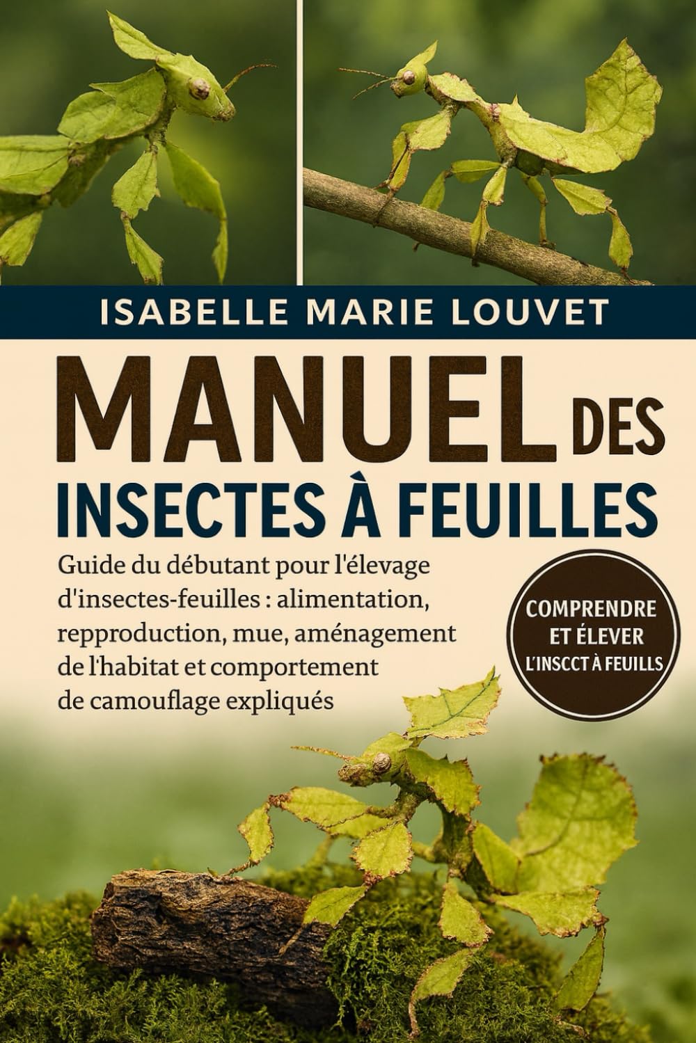 MANUEL DES INSECTES À FEUILLES: Guide du débutant pour l'élevage d'insectes-feuilles : alimentation, reproduction, mue, aménagement de l'habitat et comportement de camouflage expliqués