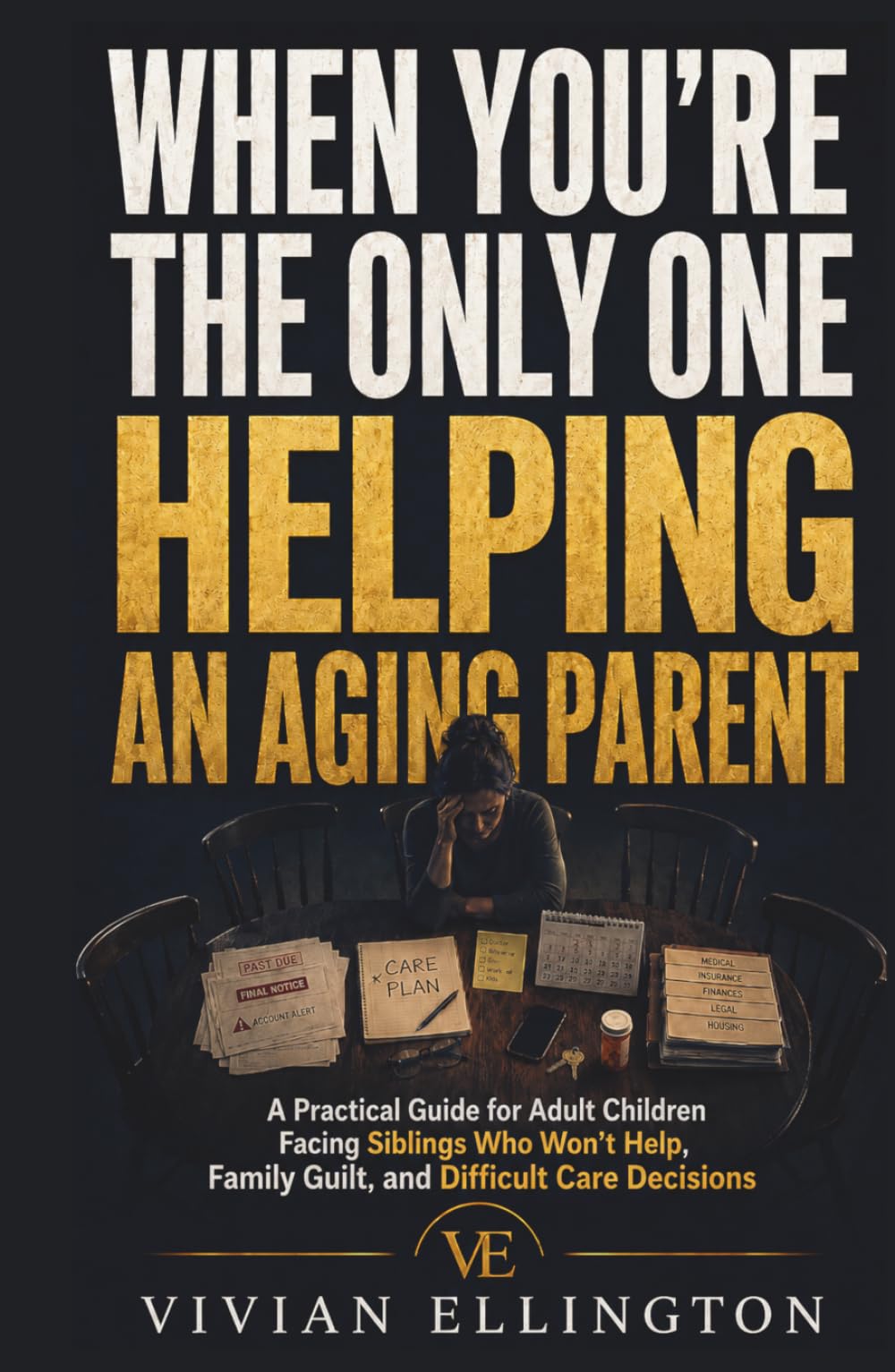 WHEN YOU’RE THE ONLY ONE HELPING AN AGING PARENT: A Practical Guide for Adult Children Facing Siblings Who Won’t Help, Family Guilt, and Difficult Care Decisions (DIFFICULT FAMILY DECISIONS)
