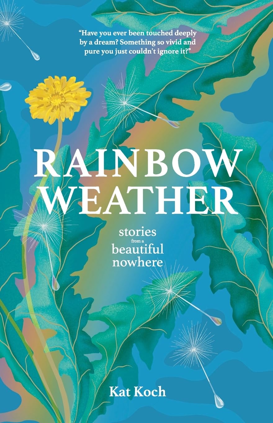 Rainbow Weather: Stories from a Beautiful Nowhere: Stories from a Beautiful Nowhere: Stories from a Beautiful Nowhere