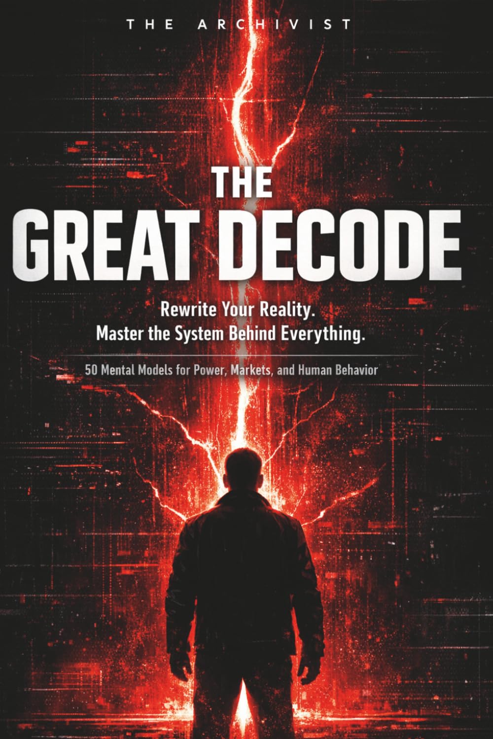 The Great Decode: 50 Mental Models to Rewire Your Mind, Master Power, and See Reality as It Is (THE GREAT DECODE SERIES)