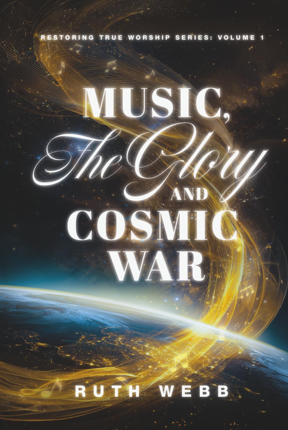 Music, the Glory and Cosmic War: 1 (Restoring True Worship)