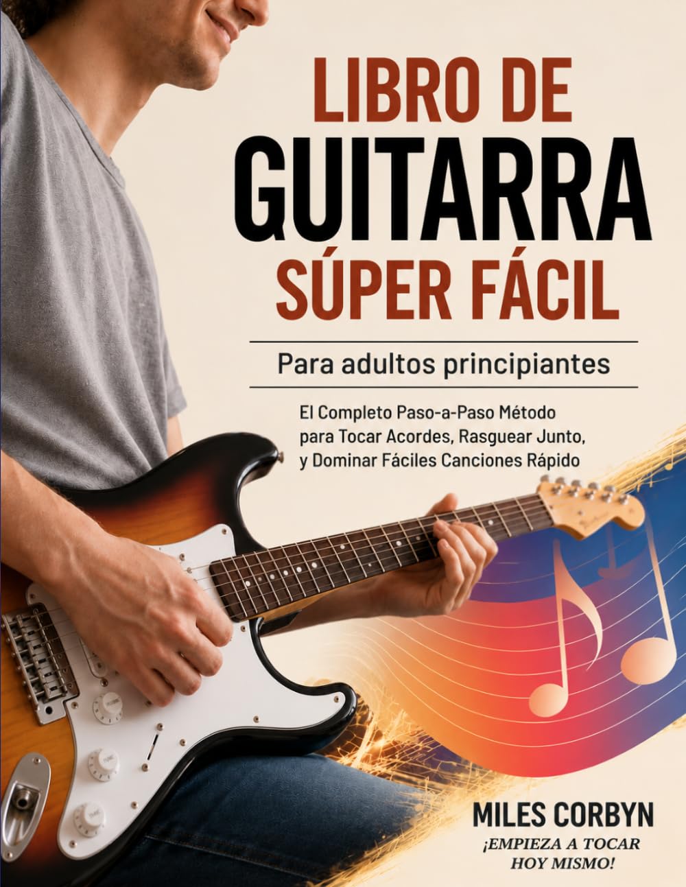 Libro de guitarra súper fácil para adultos principiantes: El completo paso-a-paso método para tocar acordes, rasguear junto, y dominar fáciles canciones rápido