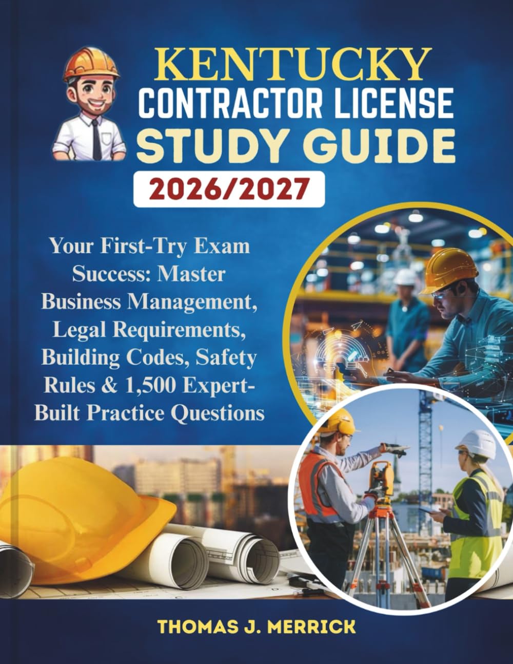 Kentucky Contractor License Study Guide 2026/2027: Your First-Try Exam Success: Master Business Management, Legal Requirements, Building Codes, Safety Rules & 1,500 Expert-Built Practice Questions