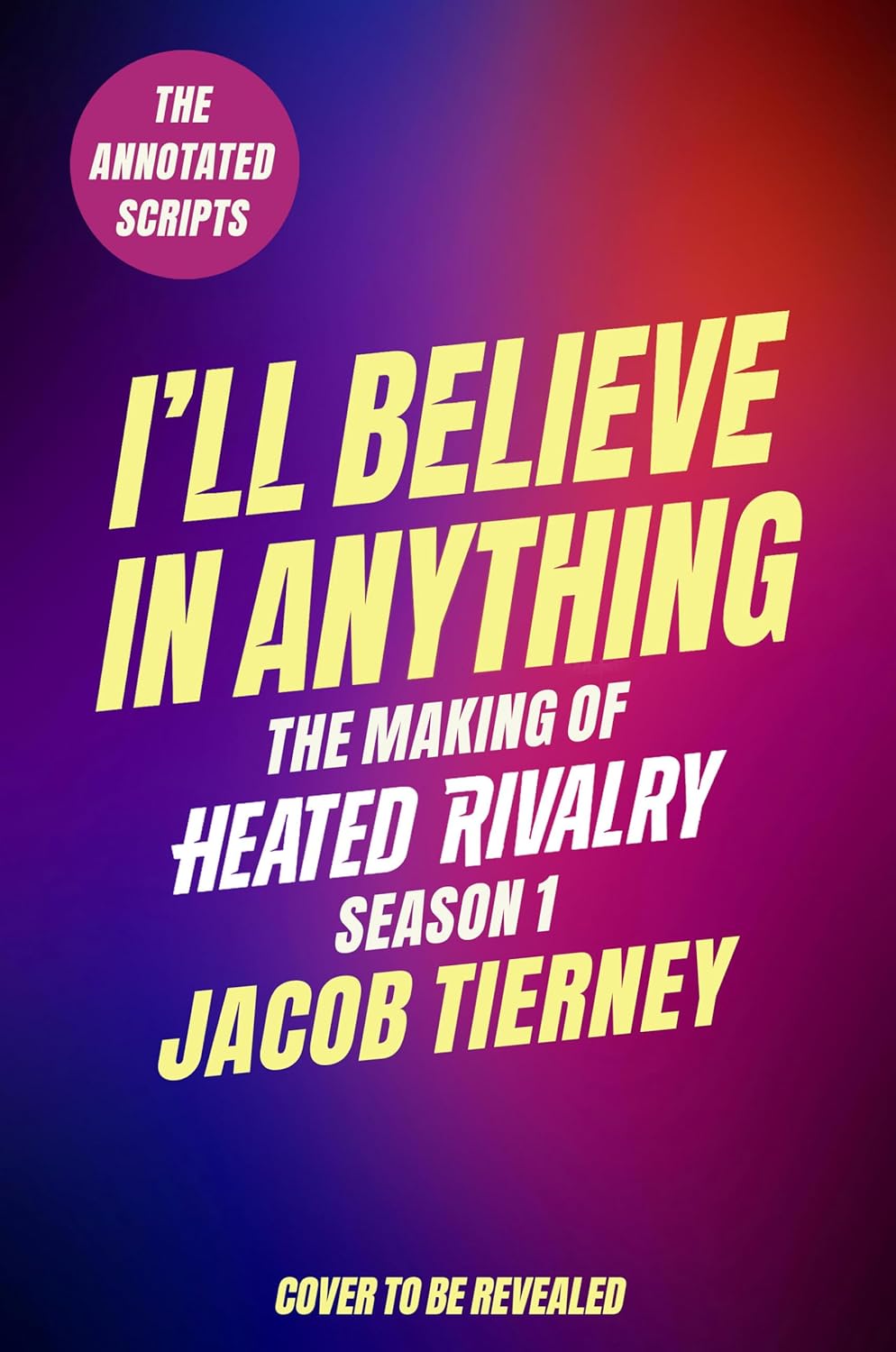 I'll Believe in Anything: The Making of Heated Rivalry Season 1 (The Annotated Scripts)      Hardcover – October 13, 2026