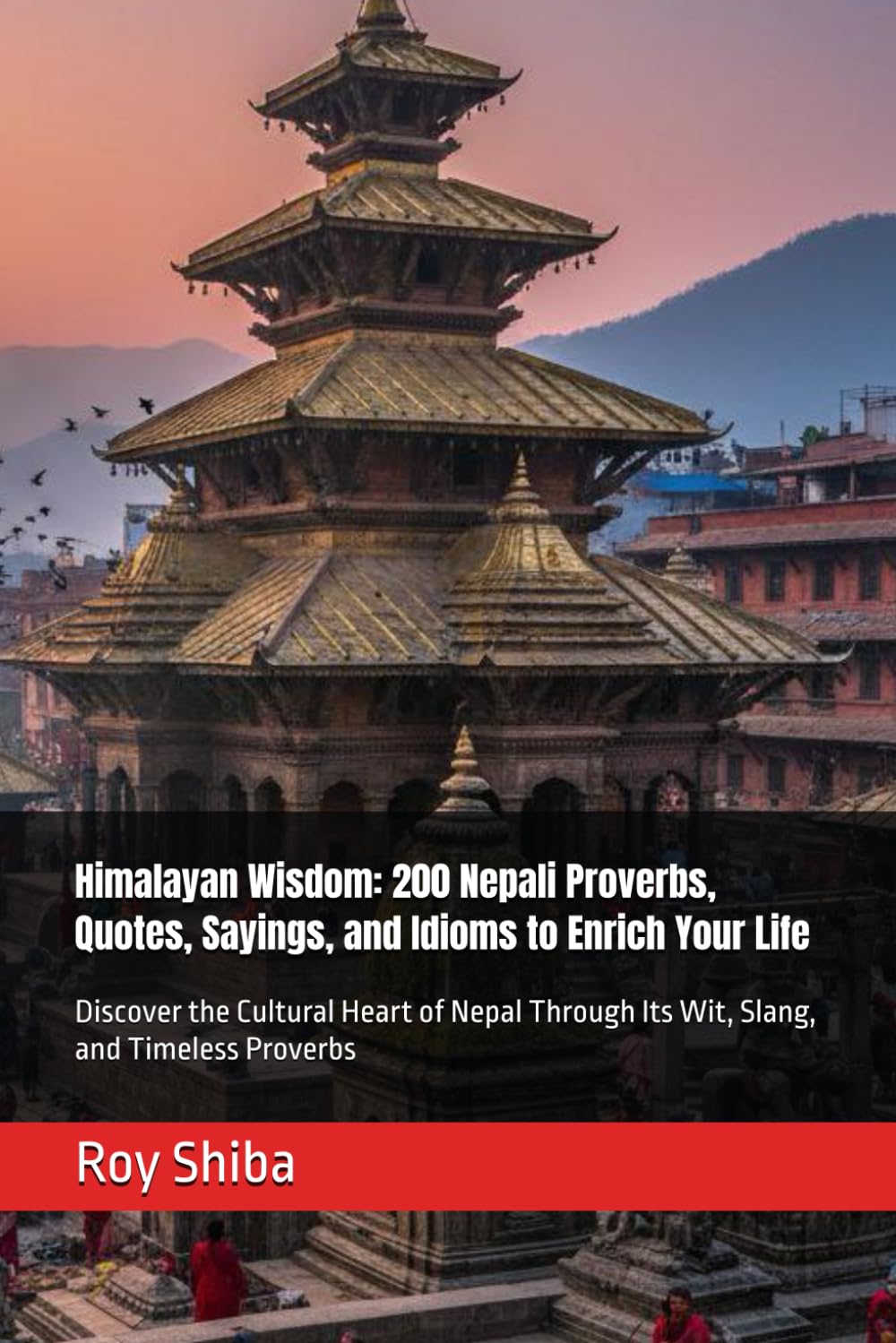 Himalayan Wisdom: 200 Nepali Proverbs, Quotes, Sayings, and Idioms to Enrich Your Life: Discover the Cultural Heart of Nepal Through Its Wit, Slang, and Timeless Proverbs (The World Wisdom Archive)