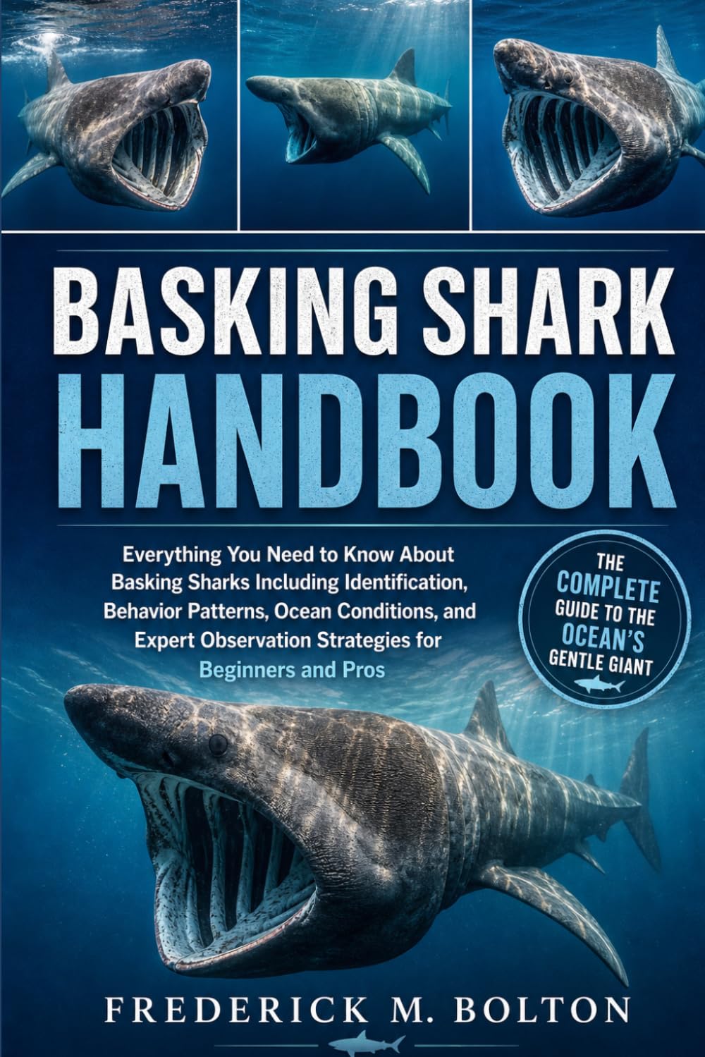 BASKING SHARK HANDBOOK: Everything You Need to Know About Basking Sharks Including Identification, Behavior Patterns, Ocean Conditions, and Expert Observation Strategies for Beginners and Pros