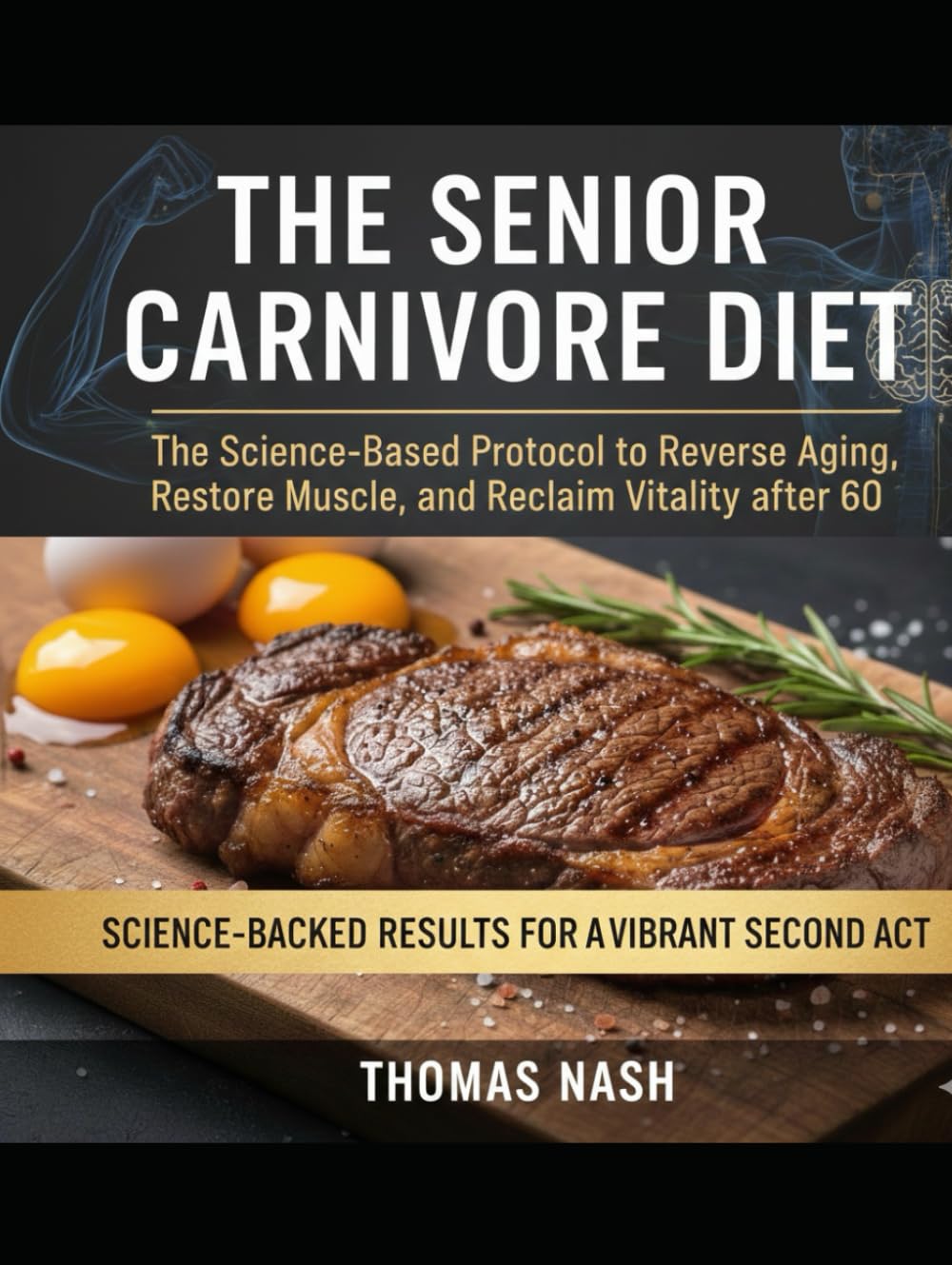 The Senior Carnivore Diet: The Science-Based Protocol to Reverse Aging, Restore Muscle, and Reclaim Vitality after 60