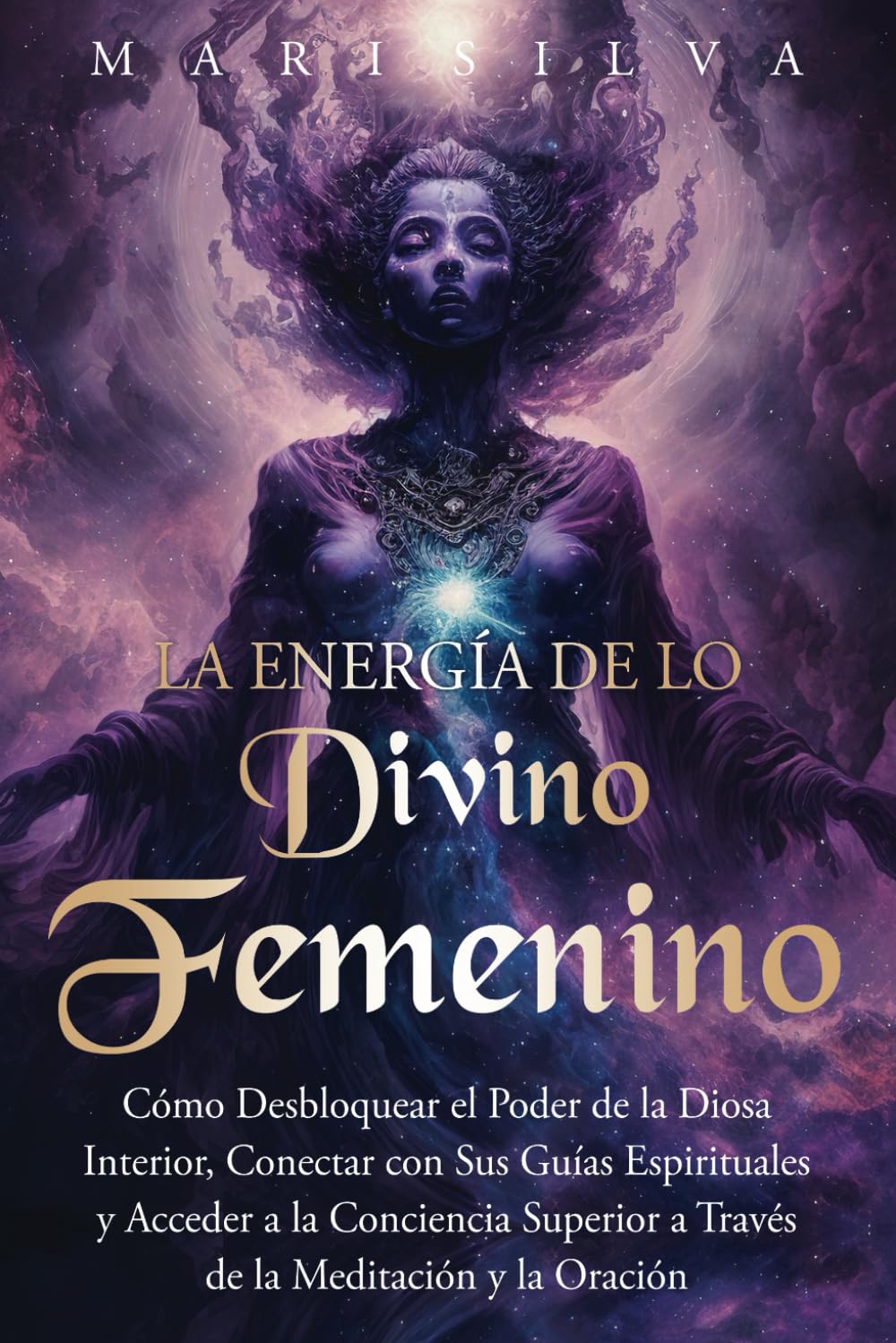 La energía de lo divino femenino: Cómo desbloquear el poder de la diosa interior, conectar con sus guías espirituales y acceder a la conciencia ... y la oración (Dioses y diosas espirituales)