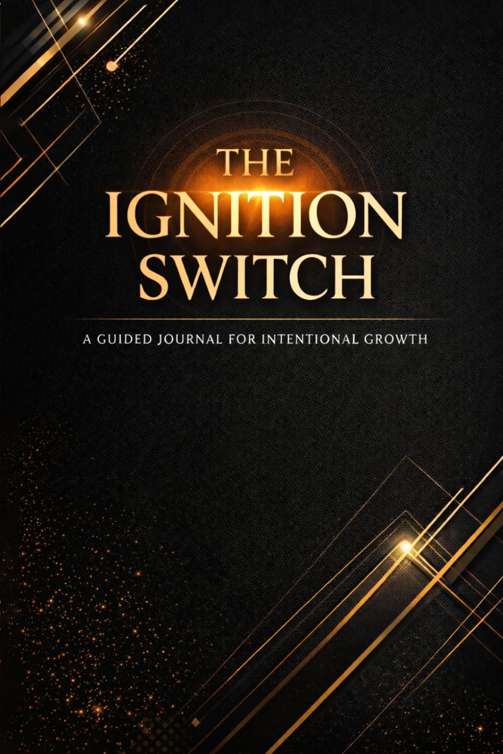 The Ignition Switch: A Guided Journal For Intentional Growth