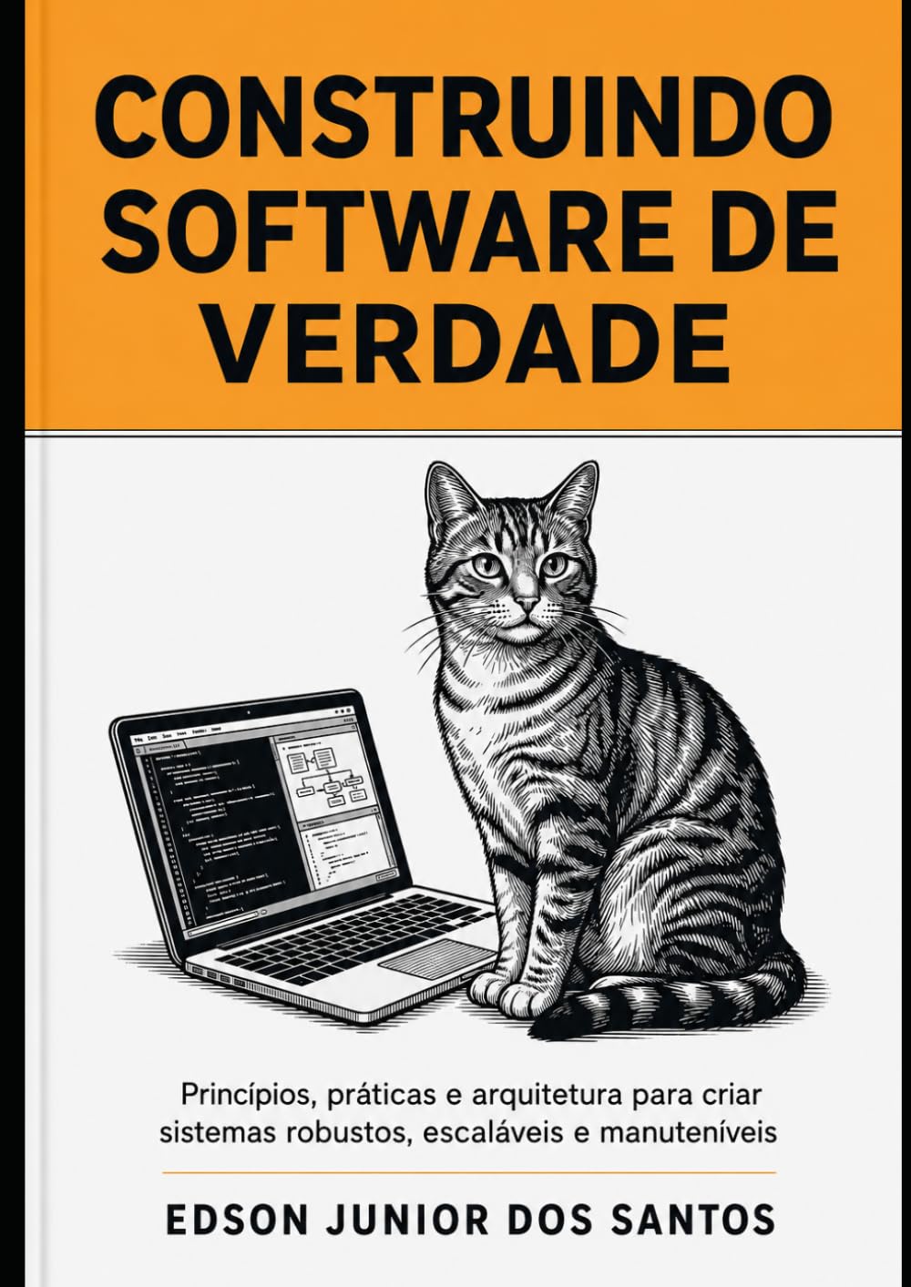 Construindo Software de Verdade: Principios, práticas e arquitetura para criar sistemas robustos, escaláveis e manuteníveis