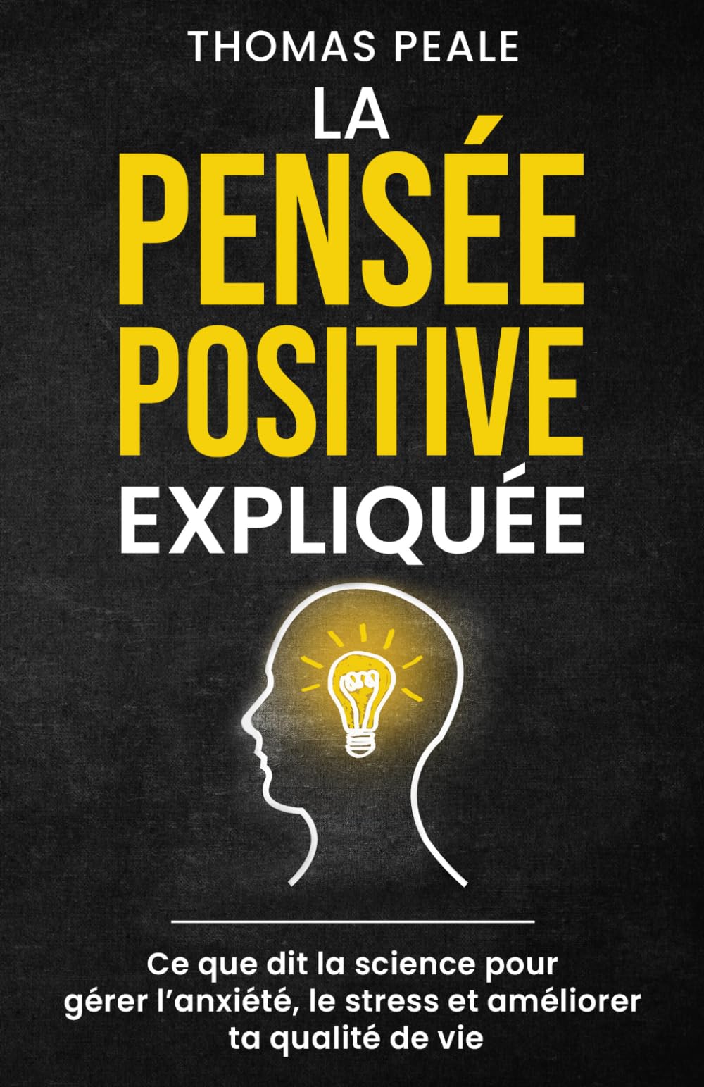 LA PENSÉE POSITIVE EXPLIQUÉE: Ce que dit la science pour gérer l'anxiété, le stress et améliorer ta qualité de vie