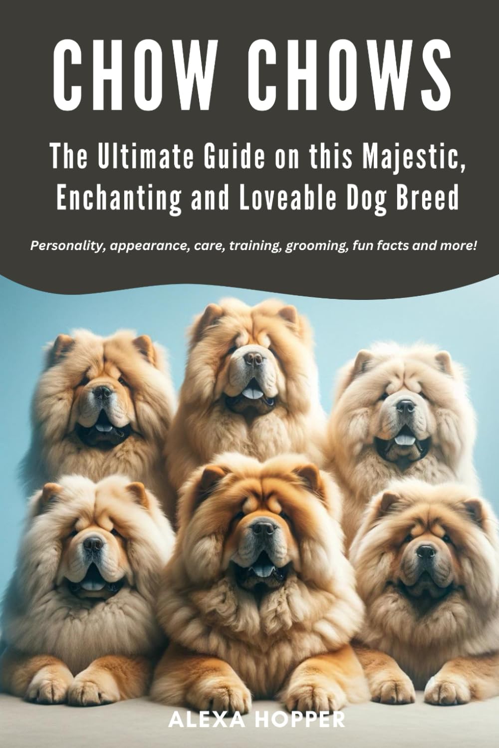Chow Chows - The Ultimate Guide on This Majestic, Enchanting and Loveable Dog Breed: Personality, appearance, care, training, grooming, fun facts and more!