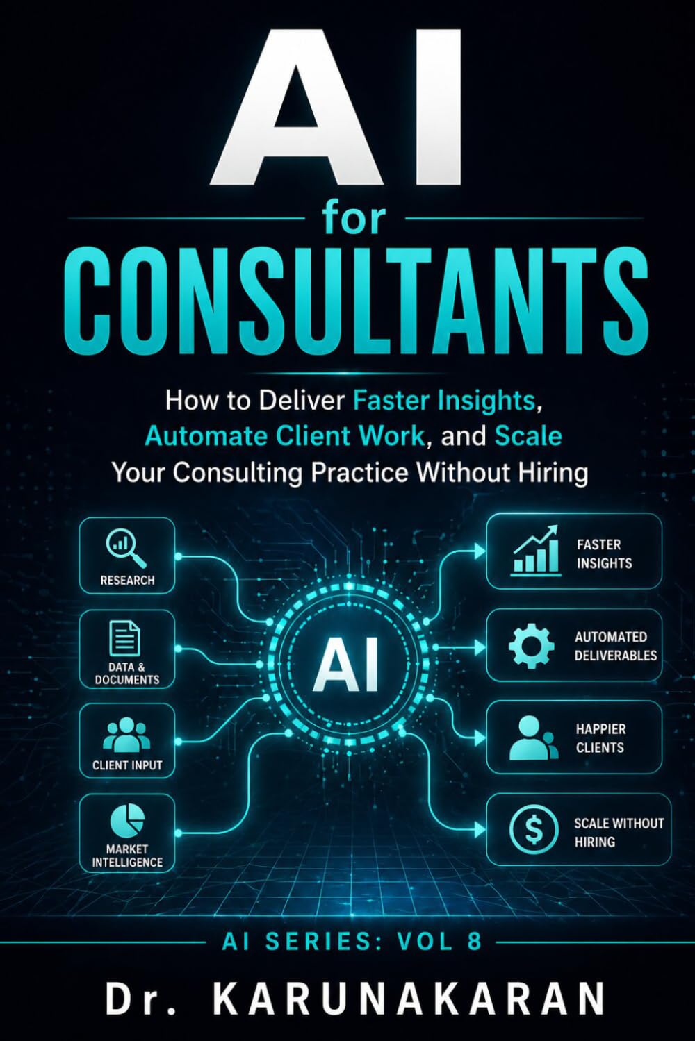 AI for Consultants: How to Deliver Faster Insights, Automate Client Work, and Scale Your Consulting Practice Without Hiring (AI Series)